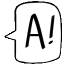 a black and white drawing of a speech bubble with the letter a on it .