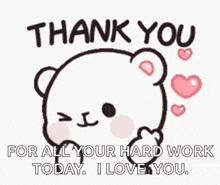 a teddy bear is saying thank you for all your hard work today i love you .