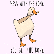 a drawing of a duck holding a bat with the words mess with the honk you get the bonk below it