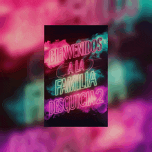 a neon sign that reads bienvenidos a la familia desquicia 2