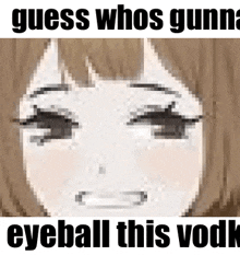 a pixelated image of a girl with the words guess whos gunna eyeball this vodka