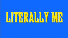 a blue background with the word literally me in yellow letters