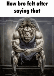 a picture of a very muscular lion sitting on a bench with the caption how bro felt after saying that
