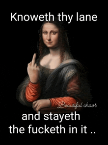 a painting of mona lisa giving the middle finger with the caption knoweth thy lane and stayeth the fucketh in it