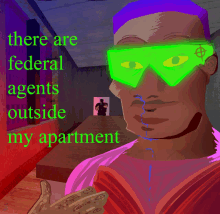 a cartoon of a man wearing green glasses with the words " there are federal agents outside my apartment " below him