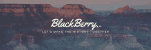 a picture of a canyon with the words " blackberry let 's make the history together "