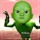 a picture of a green alien with the words el chombo dame tu cosita