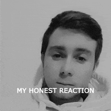 a black and white photo of a man with the words " my honest reaction " above him