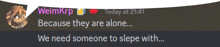 a message from weimkrp says because they are alone we need someone to slepe with