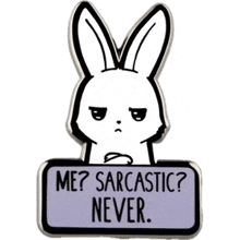 a pin with a bunny that says me sarcastic never