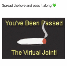 a picture of a cigarette with the words spread the love and pass it along you 've been passed the virtual joint