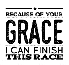 because of your grace i can finish this race written in black on a white background