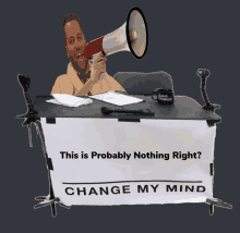 a man holding a megaphone behind a sign that says " change my mind "