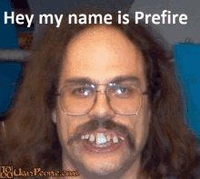 a picture of a man with glasses and a mustache says hey my name is prefire