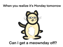 a drawing of a cat with the words " can i get a meownday off "