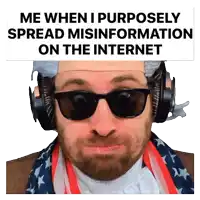 a man wearing sunglasses and headphones has a caption that says me when i purposely spread misinformation on the internet