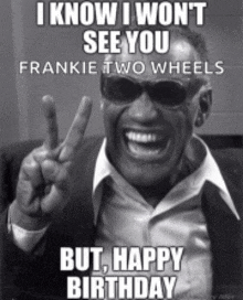 a black and white photo of frankie two wheels with a happy birthday message