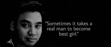 a black and white photo of a man with the words " sometimes it takes a real man to become best girl " above him