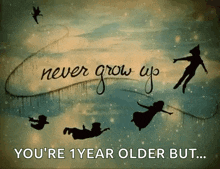 a picture of peter pan and tinkerbell with the words never grow up you 're 1 year older but ..