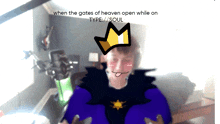 a drawing of a man with a crown on his head and the words when the gates of heaven open while