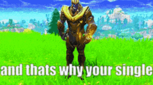 thanos is standing in a field with the words `` and that 's why your single ''