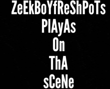 a black background with white text that says `` zeekboyfreshpots piayas on tha scene ''