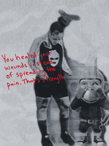 a black and white photo of a man and a monkey with the words " you healed your wounds instead of spreading the pain