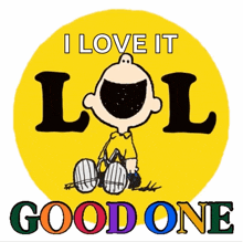 a picture of charlie brown with the words i love it lol good one on it