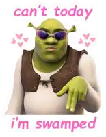shrek is wearing sunglasses and pointing with the words " can 't today i 'm swamped " below him