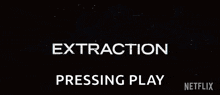 a black background with white text that says ' extraction pressing play netflix '