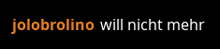 a black background with the words jolobrolino will nicht mehr written in orange