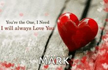 a picture of a red heart with a message that says " you 're the one i need i will always love you mark "