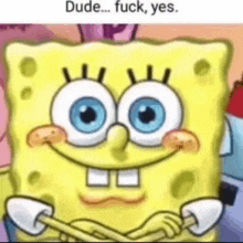 spongebob squarepants is holding a stick in his hands and says `` dude ... fuck , yes '' .