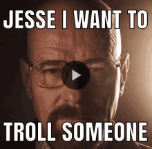 a picture of a man with glasses and the words jesse i want to troll someone on it