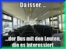 a picture of an empty bus with the words `` da isser , der bus mit den leuten , die es interessiert ''