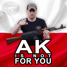 a man holding a rifle with the words ak is not for you written below him