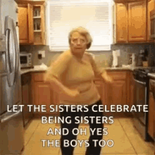 an elderly woman is dancing in a kitchen with the words `` let the sisters celebrate being sisters '' .