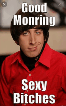 a man in a red shirt with the words good morning sexy bitches