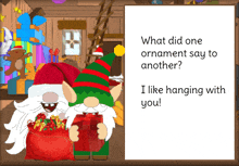 a cartoon gnome holding a bag of presents and a sign that says what did one ornament say to another