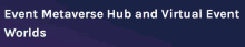 event metaverse hub and virtual event worlds written on a dark blue background