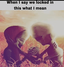 two aliens holding hands in a field with a caption that says when i say we locked in this what i mean