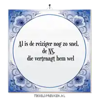 a blue and white tile that says " al is de reiziger nog zo snel de ns die vertragt hem wel "