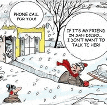 a cartoon shows a man shoveling snow and says phone call for you if it 's my friend in san diego