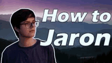 a young man wearing glasses is standing in front of a mountain with the words `` how to jaron '' .