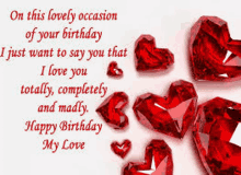 on this lovely occasion of your birthday i just want to say you that i love you totally completely and madly .