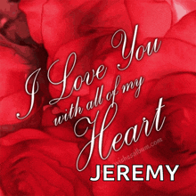 a card that says i love you with all of my heart with the name jeremy