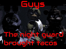 a poster for five nights at freddy 's shows the night guard brought tacos