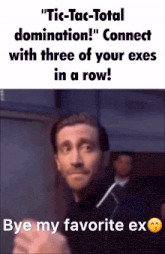 a tic-tac-total domination meme with three of your exes in a row bye my favorite ex