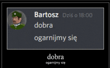 bartosz dzis o 18:00 dobra ogarnijmy się dobra ogarnijmy się