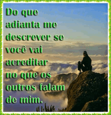 a picture of a man sitting on top of a mountain with the words do que adianta me descrever se voce vai acreditar